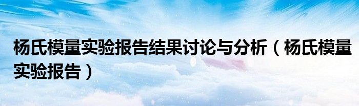 杨氏模量实验报告结果讨论与分析（杨氏模量实验报告）