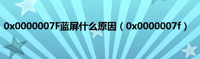 0x0000007F蓝屏什么原因（0x0000007f）