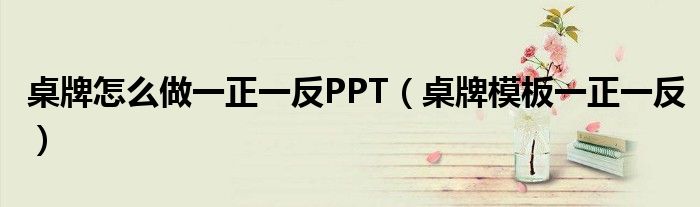 桌牌怎么做一正一反PPT（桌牌模板一正一反）