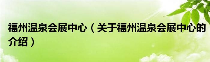 福州温泉会展中心（关于福州温泉会展中心的介绍）