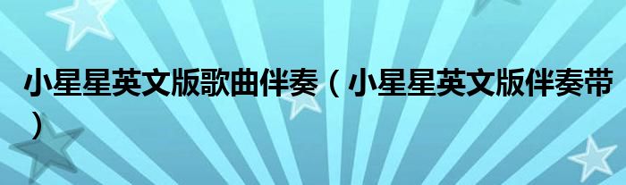 小星星英文版歌曲伴奏（小星星英文版伴奏带）