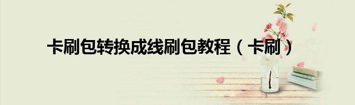 卡刷包转换成线刷包教程（卡刷）
