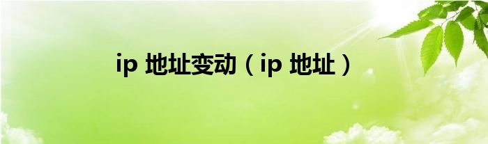ip 地址变动（ip 地址）