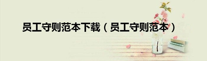 员工守则范本下载（员工守则范本）