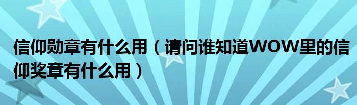 信仰勋章有什么用（请问谁知道WOW里的信仰奖章有什么用）
