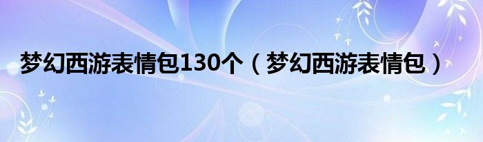 梦幻西游表情包130个（梦幻西游表情包）