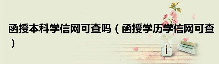 函授本科学信网可查吗（函授学历学信网可查）