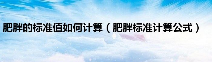 肥胖的标准值如何计算（肥胖标准计算公式）