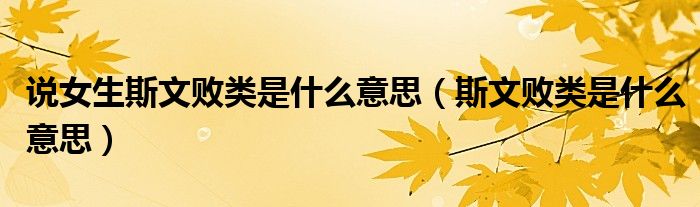 说女生斯文败类是什么意思（斯文败类是什么意思）