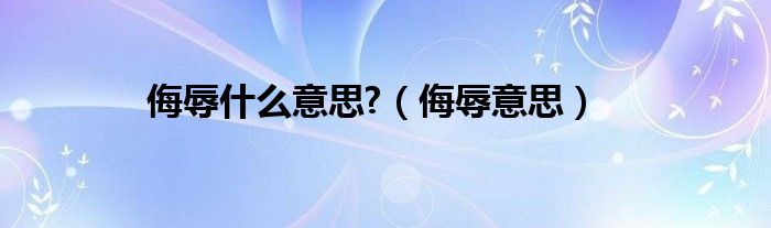 侮辱什么意思?（侮辱意思）