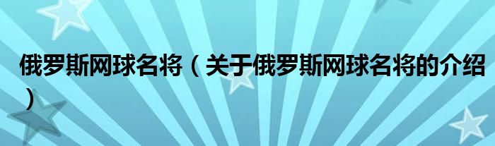 俄罗斯网球名将（关于俄罗斯网球名将的介绍）