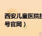 西安儿童医院挂号咨询电话（西安儿童医院挂号官网）