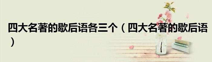 四大名著的歇后语各三个（四大名著的歇后语）