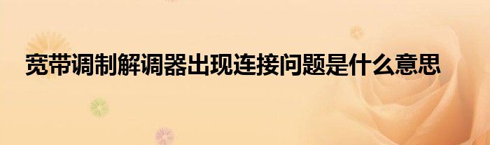 宽带调制解调器出现连接问题是什么意思