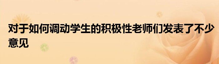 对于如何调动学生的积极性老师们发表了不少意见