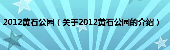 2012黄石公园（关于2012黄石公园的介绍）