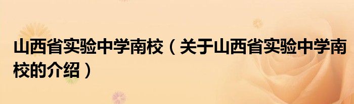 山西省实验中学南校（关于山西省实验中学南校的介绍）