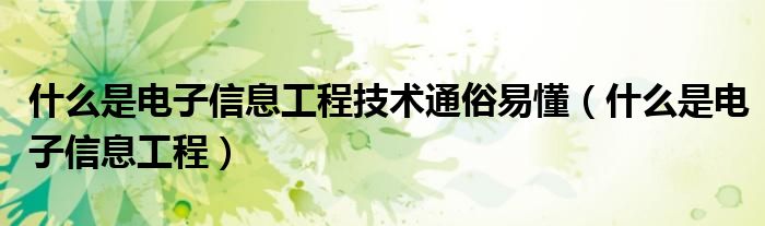 什么是电子信息工程技术通俗易懂（什么是电子信息工程）