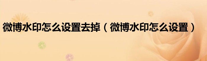 微博水印怎么设置去掉（微博水印怎么设置）