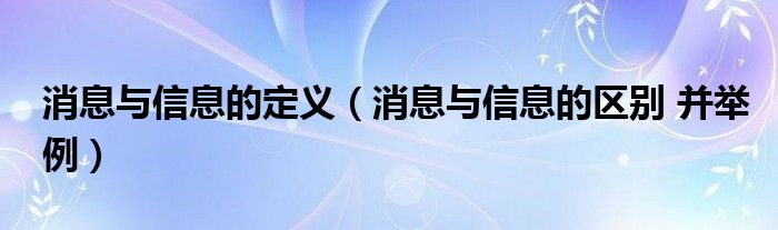 消息与信息的定义（消息与信息的区别 并举例）