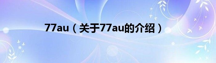 77au（关于77au的介绍）