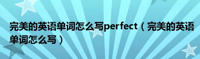 完美的英语单词怎么写perfect（完美的英语单词怎么写）