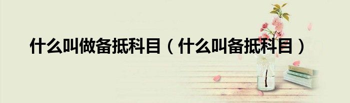 什么叫做备抵科目（什么叫备抵科目）