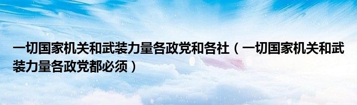 一切国家机关和武装力量各政党和各社（一切国家机关和武装力量各政党都必须）
