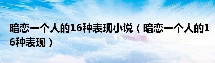 暗恋一个人的16种表现小说（暗恋一个人的16种表现）