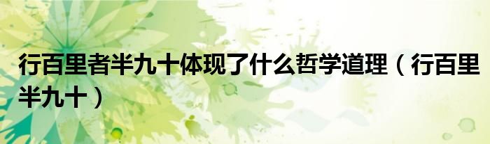 行百里者半九十体现了什么哲学道理（行百里半九十）