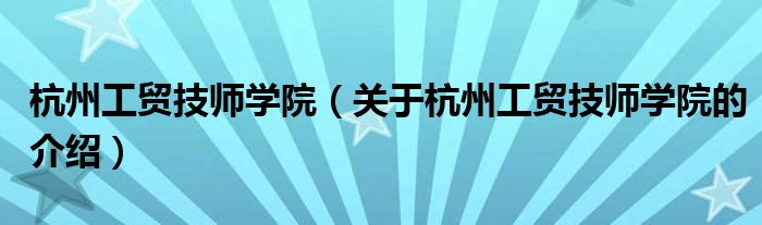 杭州工贸技师学院（关于杭州工贸技师学院的介绍）