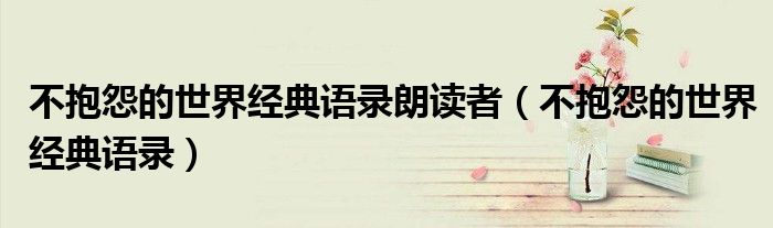 不抱怨的世界经典语录朗读者（不抱怨的世界经典语录）