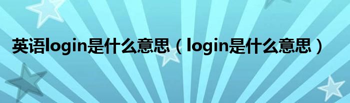 英语login是什么意思（login是什么意思）