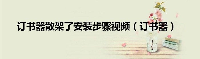 订书器散架了安装步骤视频（订书器）