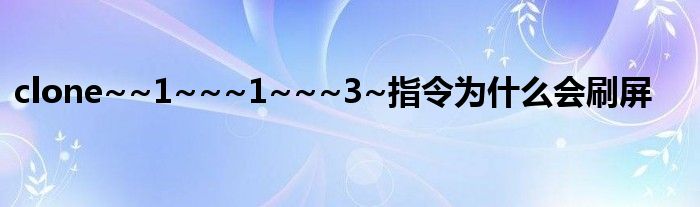 clone~~1~~~1~~~3~指令为什么会刷屏