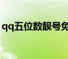 qq五位数靓号免费申请（5位数qq靓号商城）