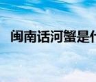 闽南话河蟹是什么意思（河蟹是什么意思）