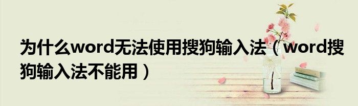 为什么word无法使用搜狗输入法（word搜狗输入法不能用）