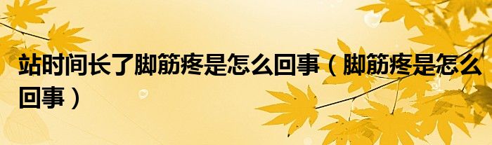 站时间长了脚筋疼是怎么回事（脚筋疼是怎么回事）