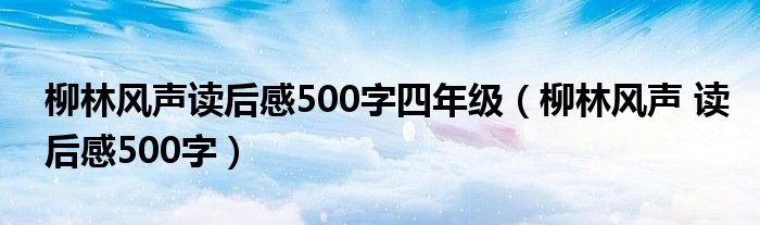 柳林风声读后感500字四年级（柳林风声 读后感500字）