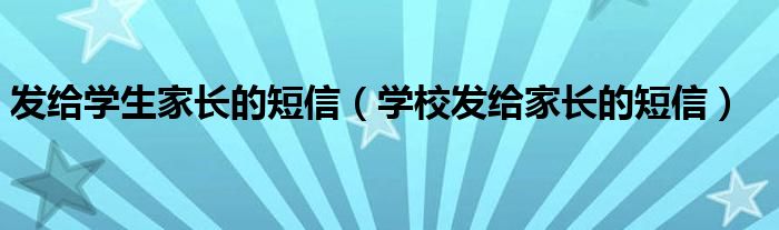 发给学生家长的短信（学校发给家长的短信）