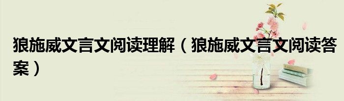 狼施威文言文阅读理解（狼施威文言文阅读答案）