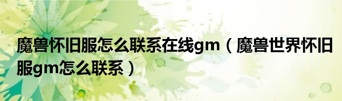 魔兽怀旧服怎么联系在线gm（魔兽世界怀旧服gm怎么联系）