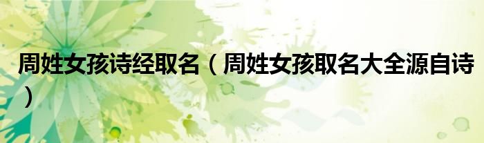 周姓女孩诗经取名（周姓女孩取名大全源自诗）