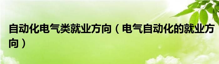 自动化电气类就业方向（电气自动化的就业方向）