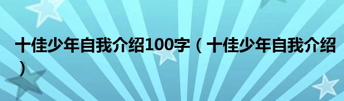 十佳少年自我介绍100字（十佳少年自我介绍）