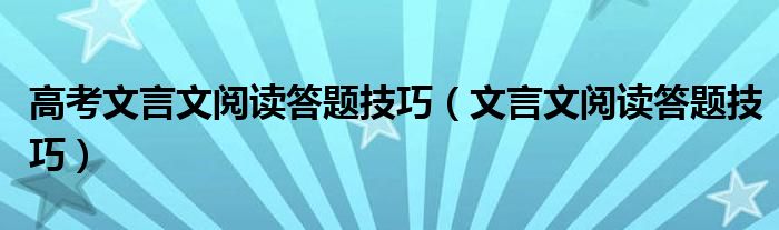 高考文言文阅读答题技巧（文言文阅读答题技巧）