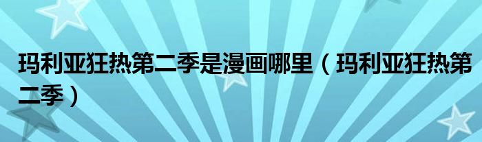 玛利亚狂热第二季是漫画哪里（玛利亚狂热第二季）