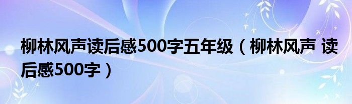 柳林风声读后感500字五年级（柳林风声 读后感500字）