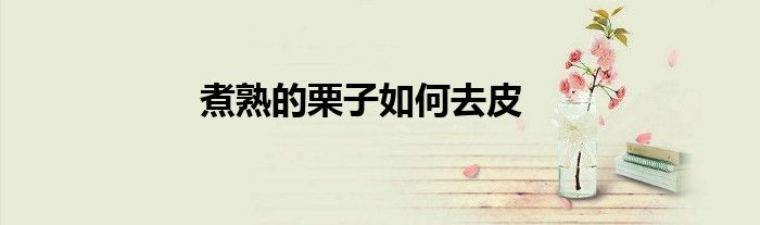 煮熟的栗子如何去皮